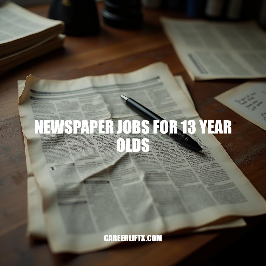 Newspaper Jobs for 13 Year Olds: Opportunities and Requirements